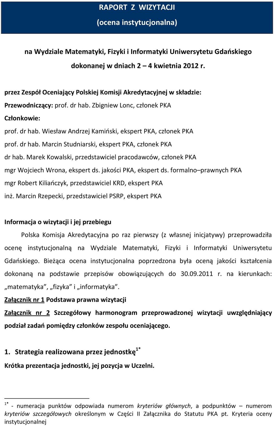 dr hab. Marcin Studniarski, ekspert PKA, członek PKA dr hab. Marek Kowalski, przedstawiciel pracodawców, członek PKA mgr Wojciech Wrona, ekspert ds. jakości PKA, ekspert ds.