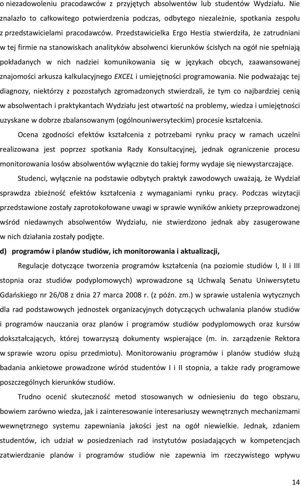 Przedstawicielka Ergo Hestia stwierdziła, że zatrudniani w tej firmie na stanowiskach analityków absolwenci kierunków ścisłych na ogół nie spełniają pokładanych w nich nadziei komunikowania się w