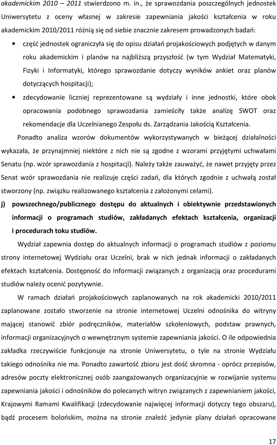 badań: część jednostek ograniczyła się do opisu działań projakościowych podjętych w danym roku akademickim i planów na najbliższą przyszłość (w tym Wydział Matematyki, Fizyki i Informatyki, którego