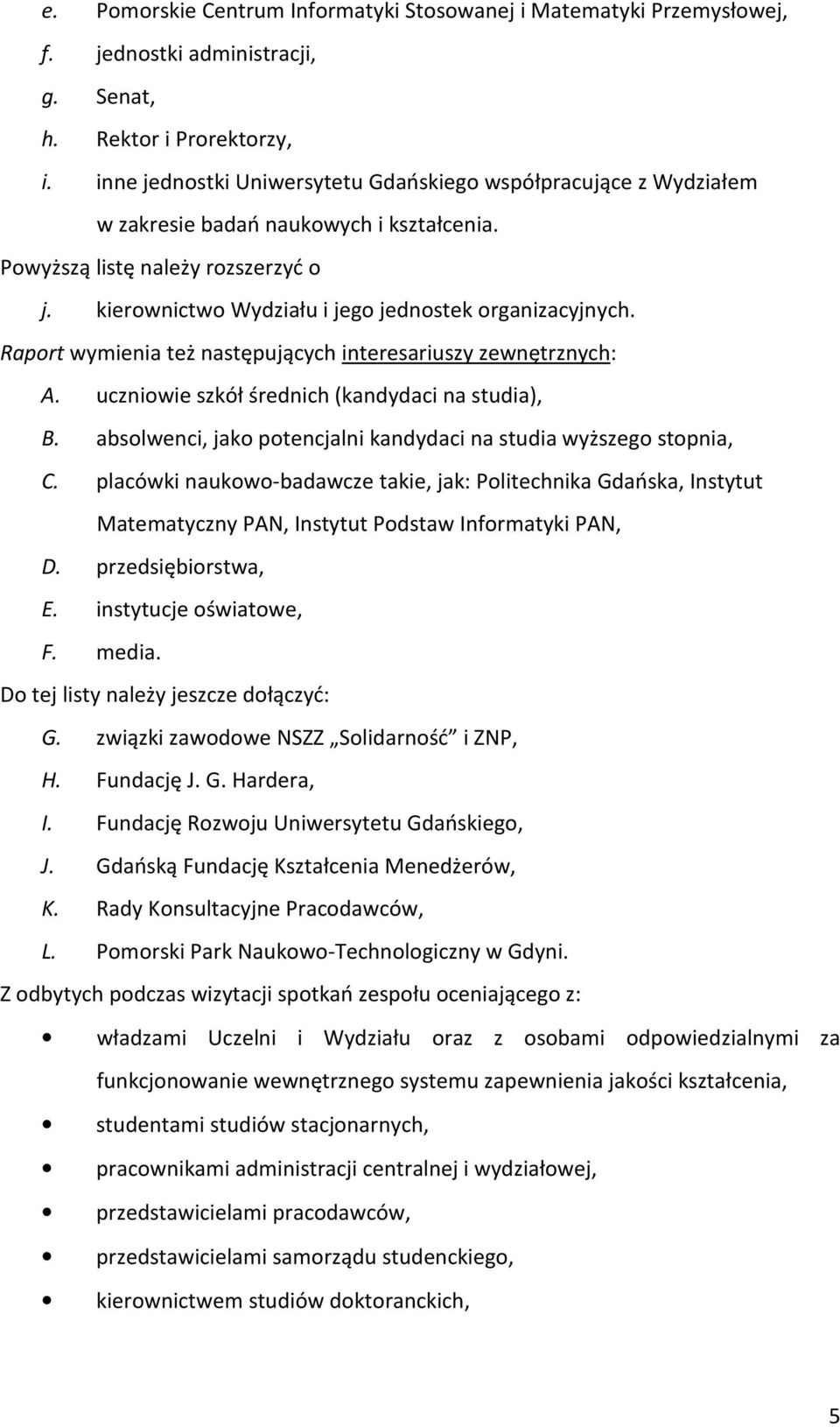 kierownictwo Wydziału i jego jednostek organizacyjnych. Raport wymienia też następujących interesariuszy zewnętrznych: A. uczniowie szkół średnich (kandydaci na studia), B.