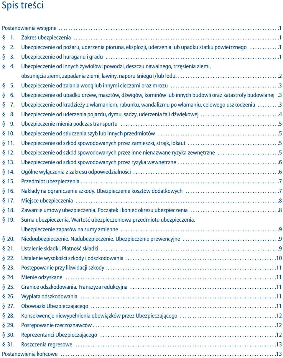 ...........1 Ubezpieczenie od huraganu i gradu......................................................................1 Ubezpieczenie od innych żywiołów: powodzi, deszczu nawalnego, trzęsienia ziemi, obsunięcia ziemi, zapadania ziemi, lawiny, naporu śniegu i/lub lodu.