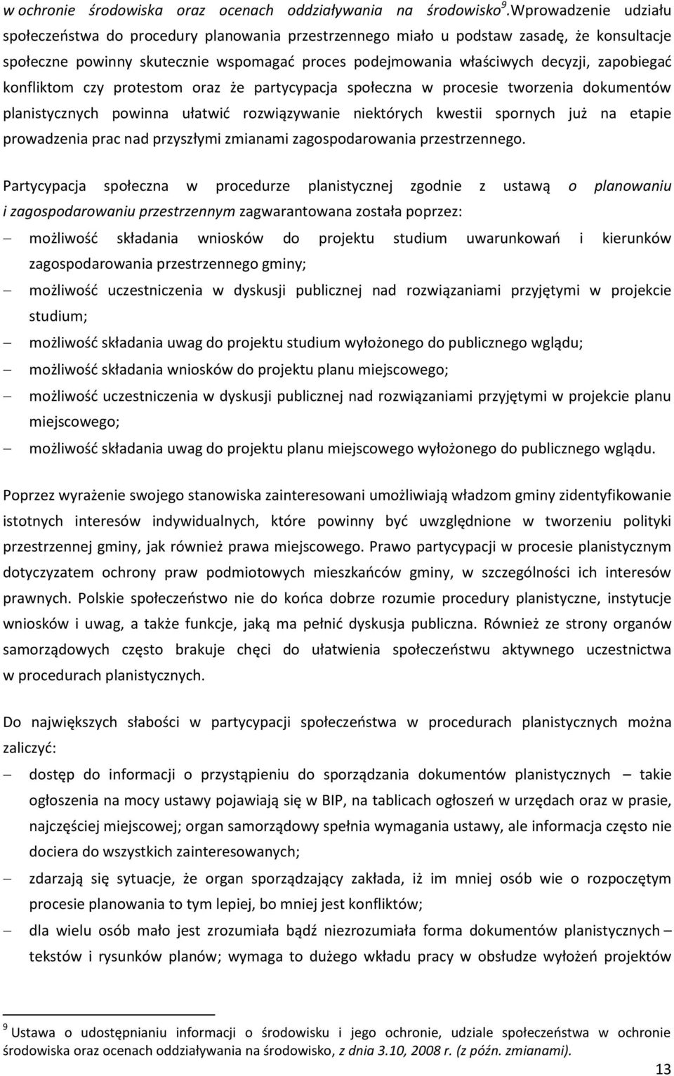 zapobiegać konfliktom czy protestom oraz że partycypacja społeczna w procesie tworzenia dokumentów planistycznych powinna ułatwić rozwiązywanie niektórych kwestii spornych już na etapie prowadzenia