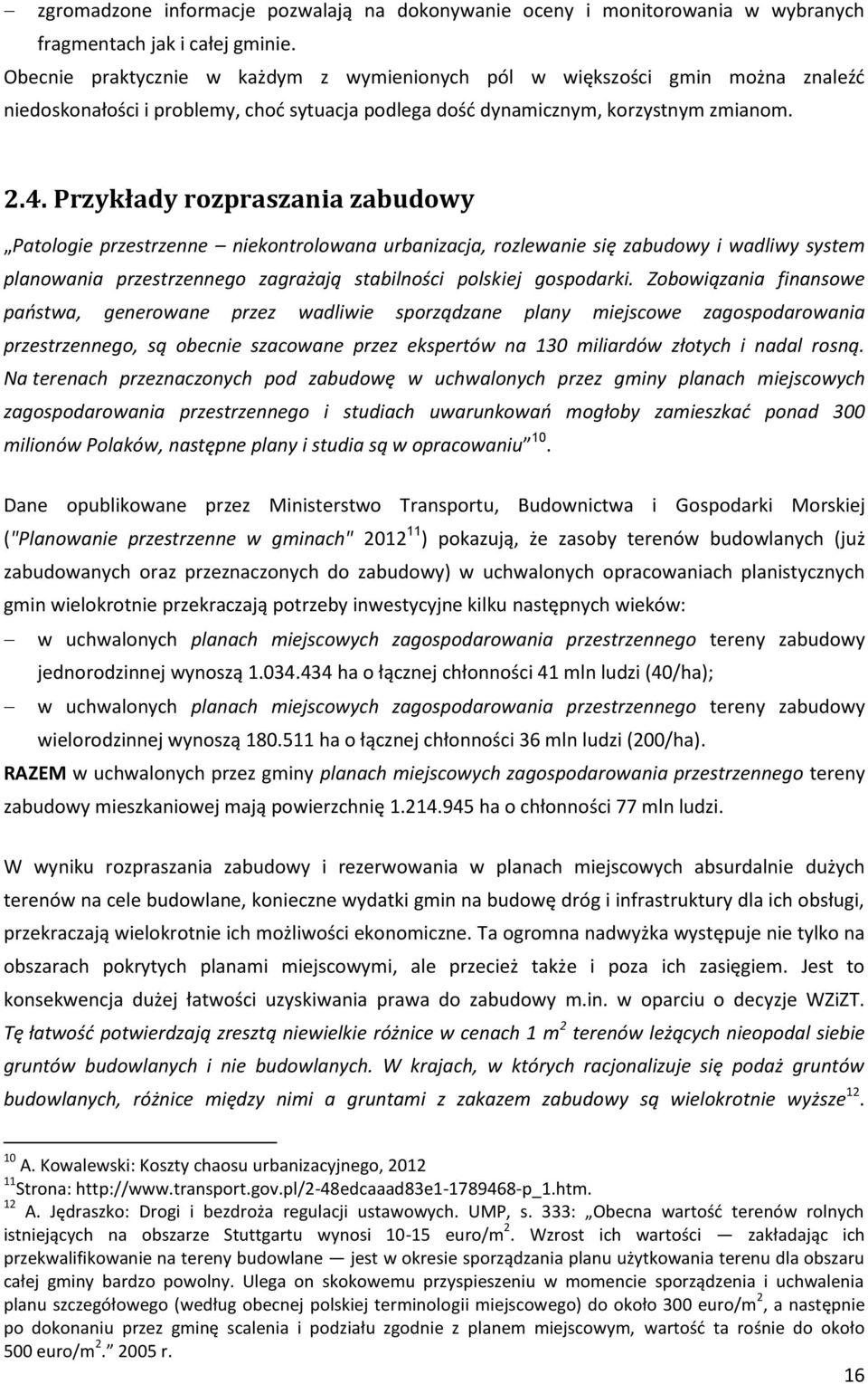 Przykłady rozpraszania zabudowy Patologie przestrzenne niekontrolowana urbanizacja, rozlewanie się zabudowy i wadliwy system planowania przestrzennego zagrażają stabilności polskiej gospodarki.