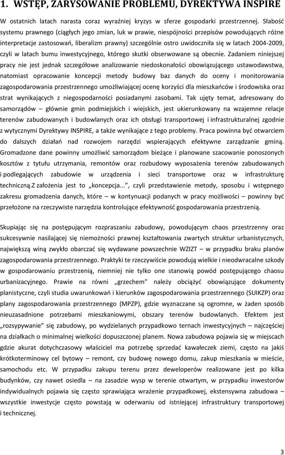 2004-2009, czyli w latach bumu inwestycyjnego, którego skutki obserwowane są obecnie.