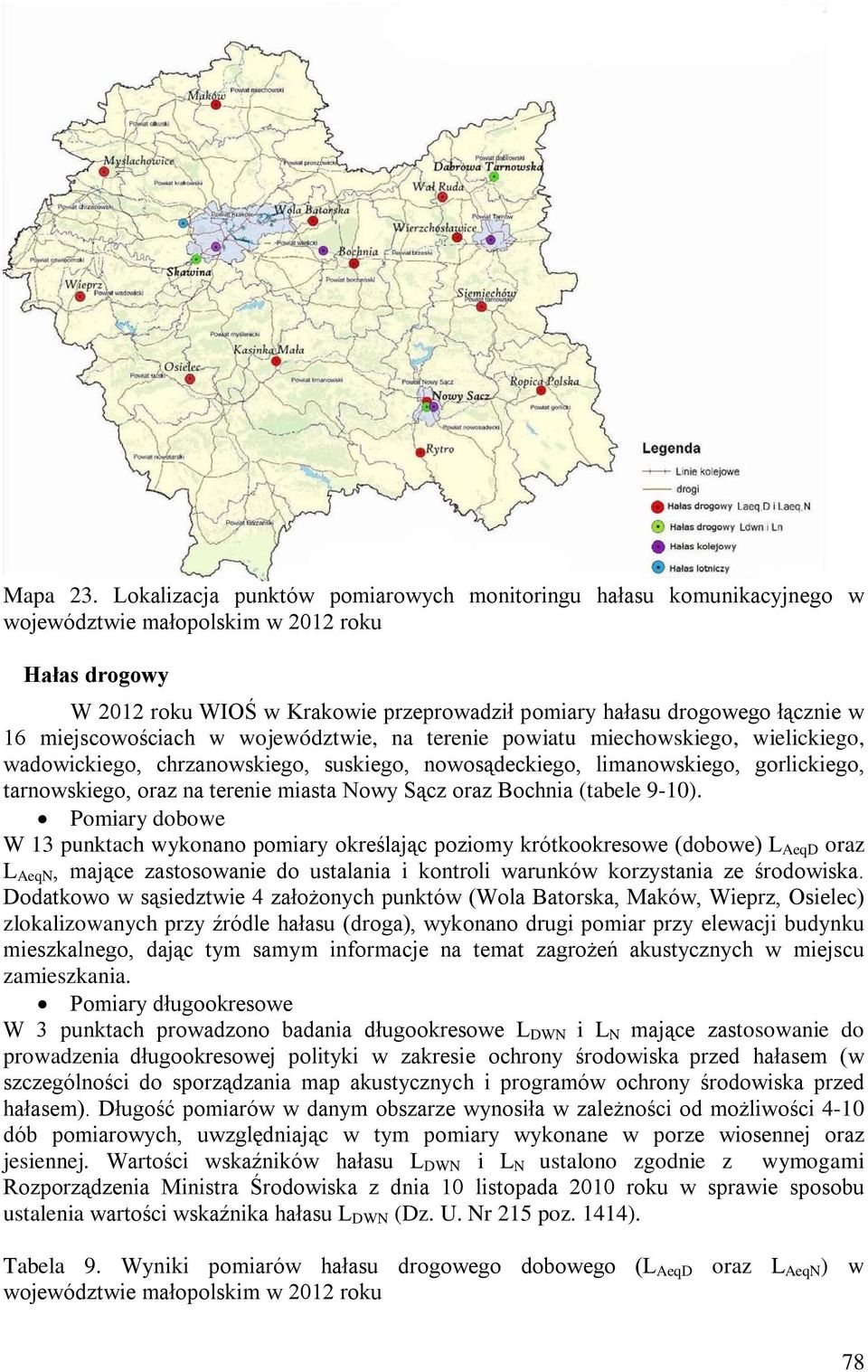 miejscowościach w województwie, na terenie powiatu miechowskiego, wielickiego, wadowickiego, chrzanowskiego, suskiego, nowosądeckiego, limanowskiego, gorlickiego, tarnowskiego, oraz na terenie miasta