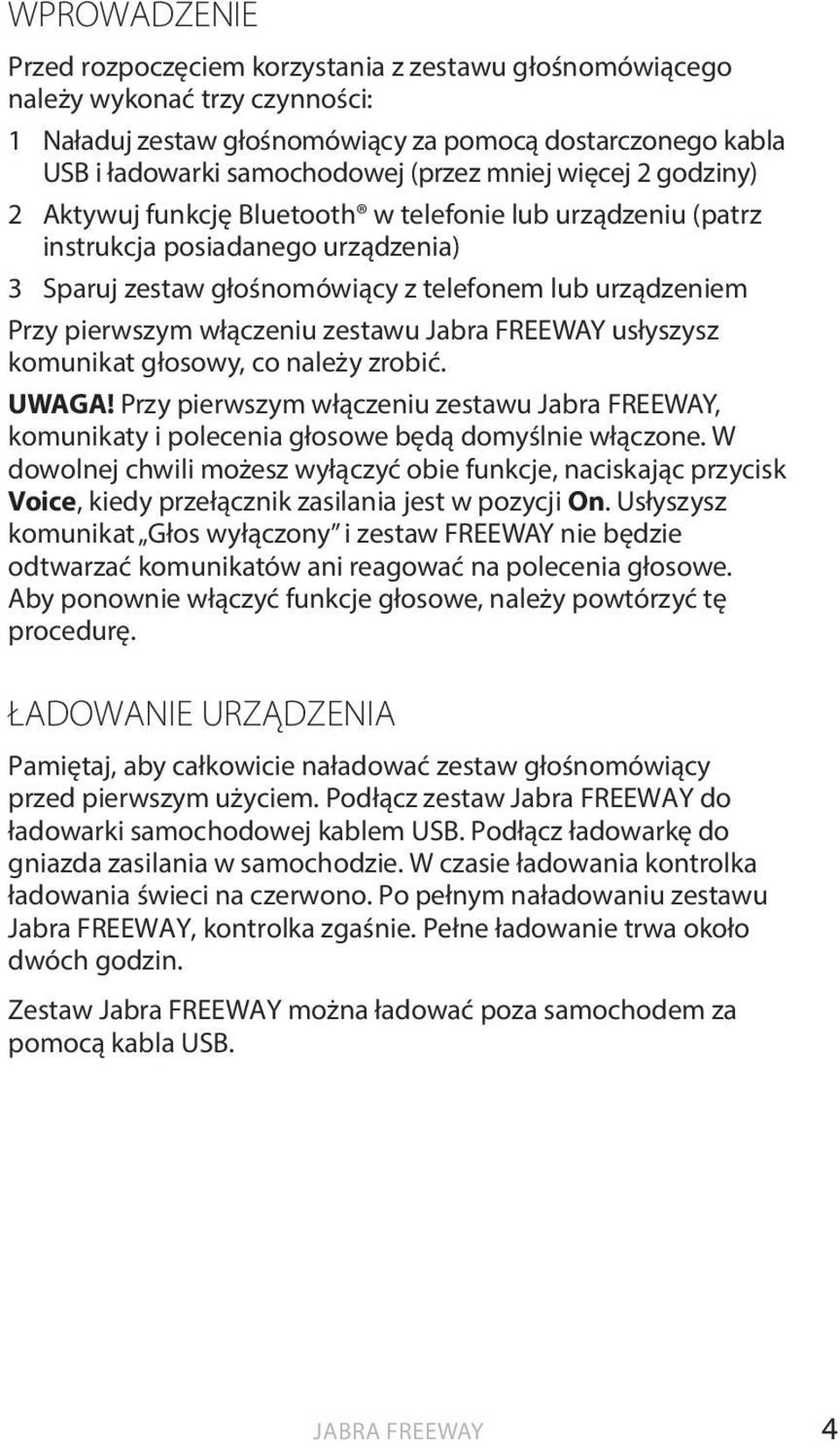 włączeniu zestawu Jabra FREEWAY usłyszysz komunikat głosowy, co należy zrobić. UWAGA! Przy pierwszym włączeniu zestawu Jabra FREEWAY, komunikaty i polecenia głosowe będą domyślnie włączone.