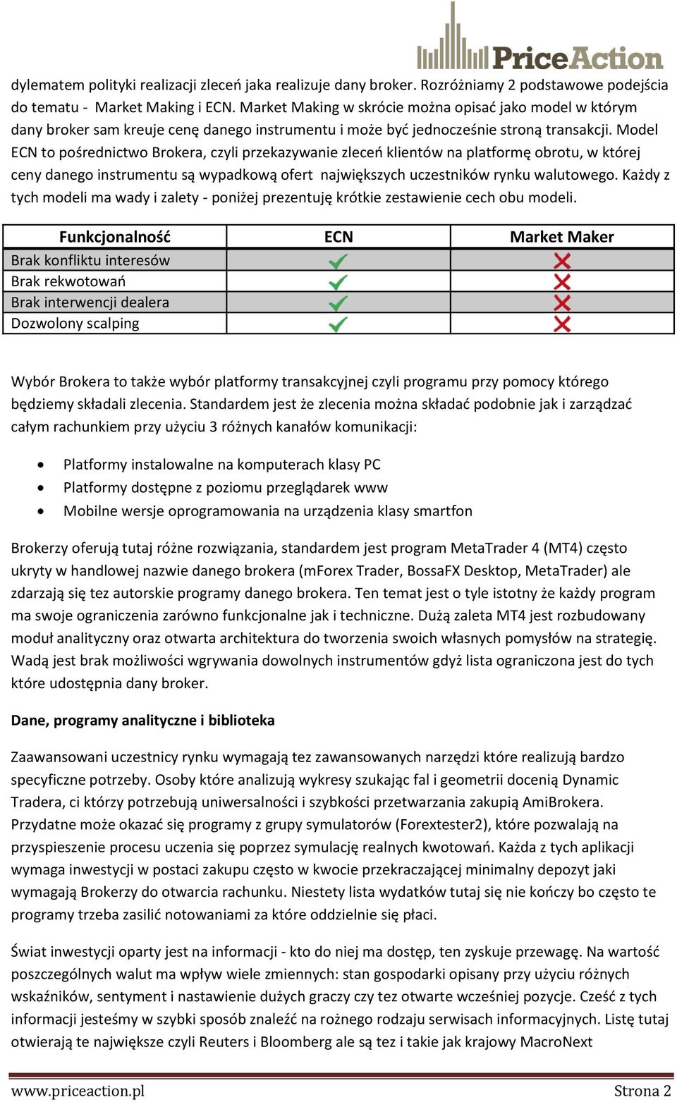 Model ECN to pośrednictwo Brokera, czyli przekazywanie zleceń klientów na platformę obrotu, w której ceny danego instrumentu są wypadkową ofert największych uczestników rynku walutowego.