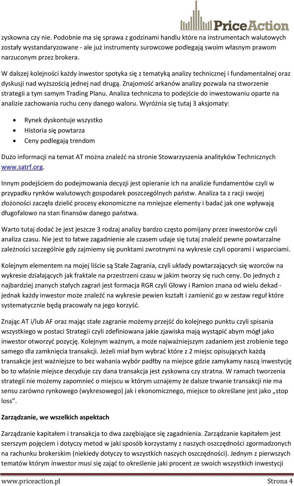 W dalszej kolejności każdy inwestor spotyka się z tematyką analizy technicznej i fundamentalnej oraz dyskusji nad wyższością jednej nad drugą.