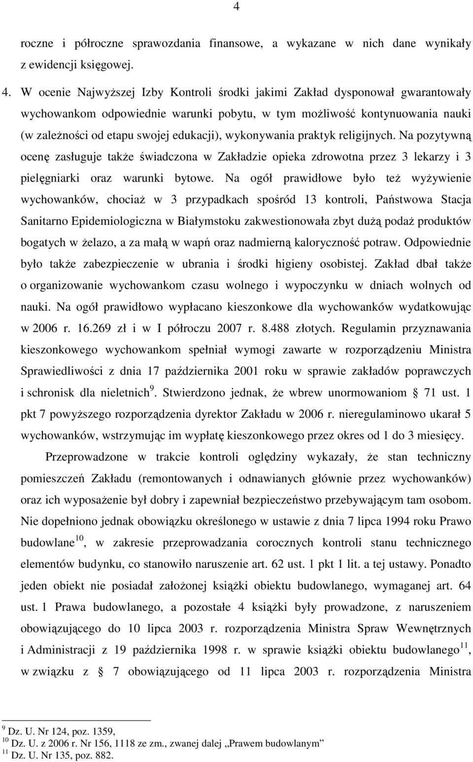 wykonywania praktyk religijnych. Na pozytywną ocenę zasługuje takŝe świadczona w Zakładzie opieka zdrowotna przez 3 lekarzy i 3 pielęgniarki oraz warunki bytowe.