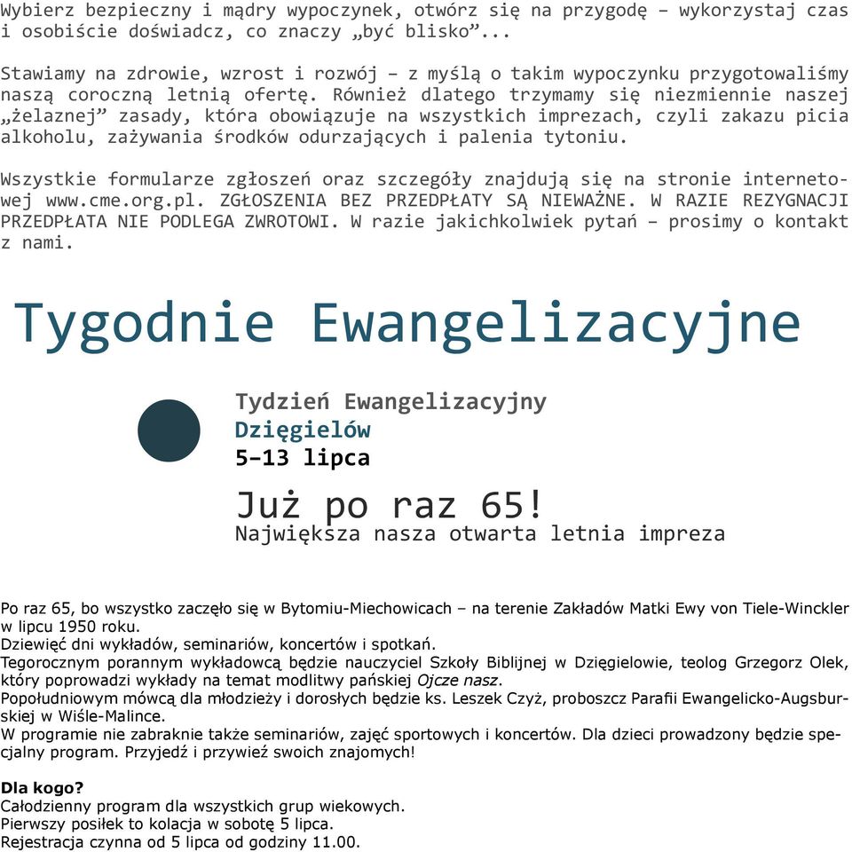 Również dlatego trzymamy się niezmiennie naszej żelaznej zasady, która obowiązuje na wszystkich imprezach, czyli zakazu picia alkoholu, zażywania środków odurzających i palenia tytoniu.