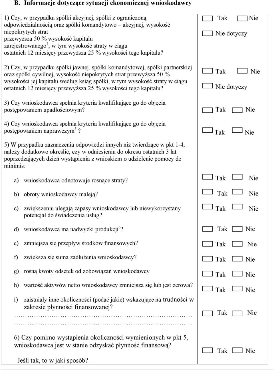 dotyczy 2) Czy, w przypadku spółki jawnej, spółki komandytowej, spółki partnerskiej oraz spółki cywilnej, wysokość niepokrytych strat przewyższa 50 % wysokości jej kapitału według ksiąg spółki, w tym