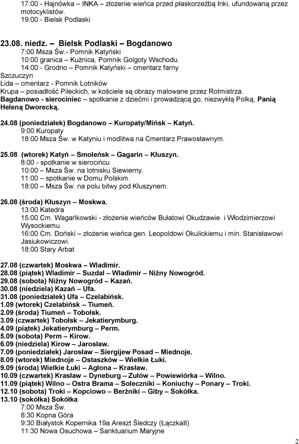 14:00 - Grodno Pomnik Katyński cmentarz farny Szczuczyn Lida cmentarz - Pomnik Lotników Krupa posiadłość Pileckich, w kościele są obrazy malowane przez Rotmistrza.