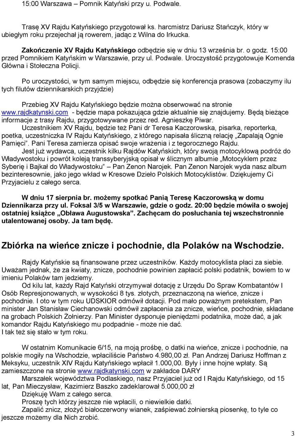 Po uroczystości, w tym samym miejscu, odbędzie się konferencja prasowa (zobaczymy ilu tych filutów dziennikarskich przyjdzie) Przebieg XV Rajdu Katyńskiego będzie można obserwować na stronie www.