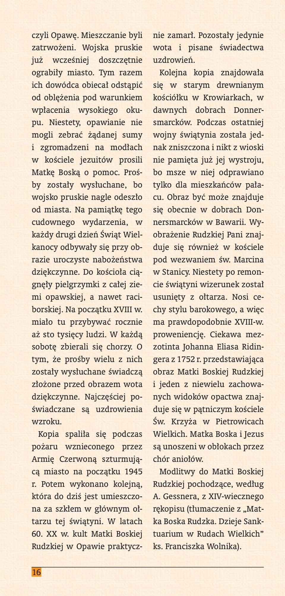 Na pamiątkę tego cudownego wydarzenia, w każdy drugi dzień Świąt Wielkanocy odbywały się przy obrazie uroczyste nabożeństwa dziękczynne.