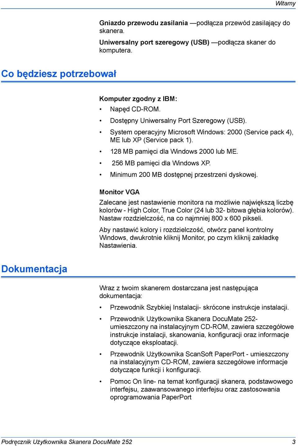 256 MB pamięci dla Windows XP. Minimum 200 MB dostępnej przestrzeni dyskowej.