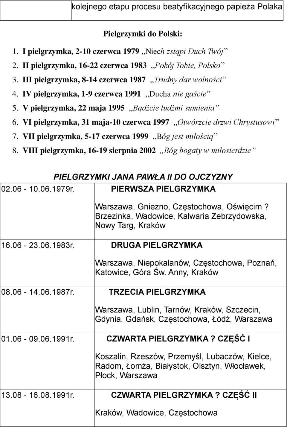 VI pielgrzymka, 31 maja-10 czerwca 1997,,Otwórzcie drzwi Chrystusowi 7. VII pielgrzymka, 5-17 czerwca 1999,,Bóg jest miłością 8.