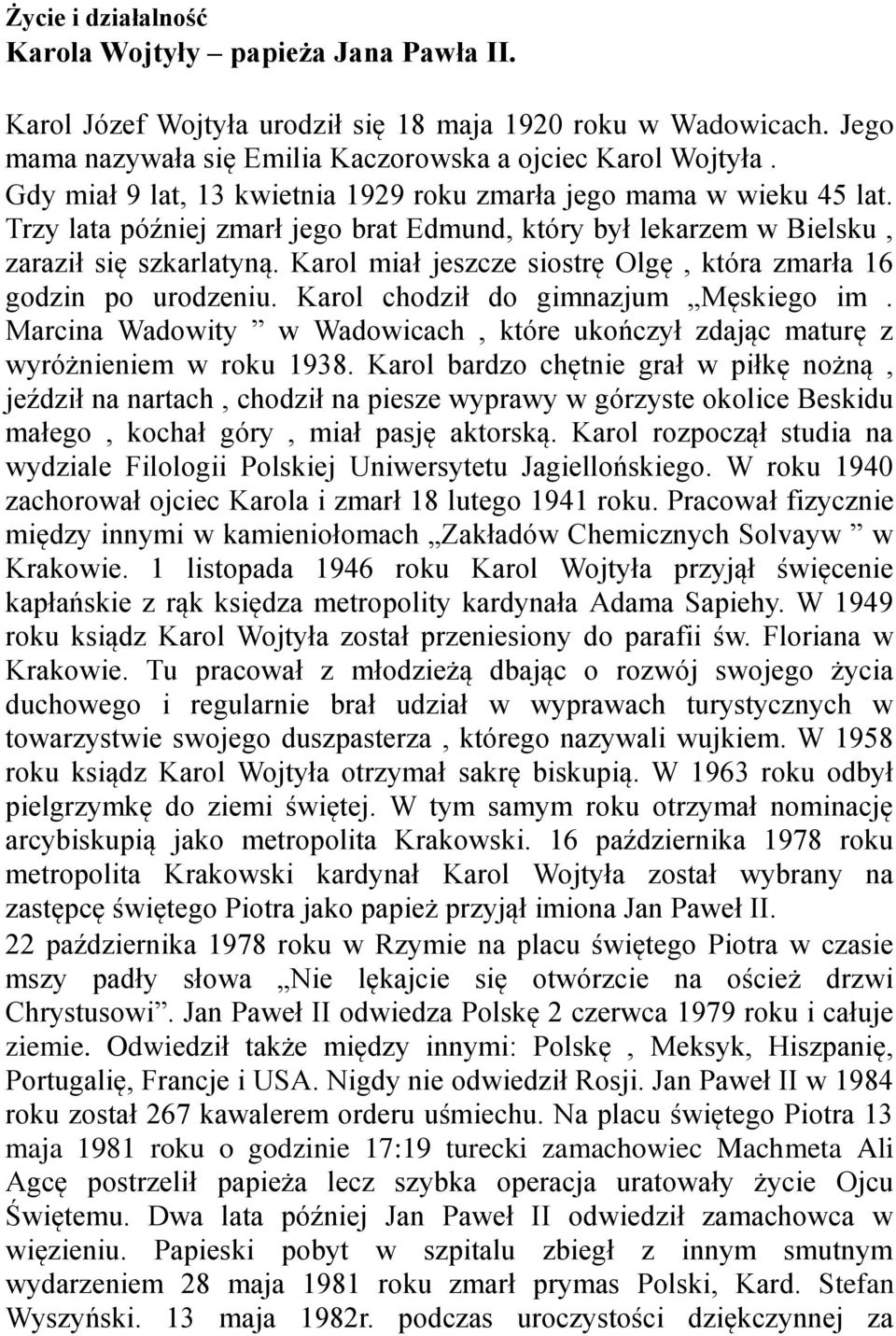 Karol miał jeszcze siostrę Olgę, która zmarła 16 godzin po urodzeniu. Karol chodził do gimnazjum Męskiego im. Marcina Wadowity w Wadowicach, które ukończył zdając maturę z wyróżnieniem w roku 1938.