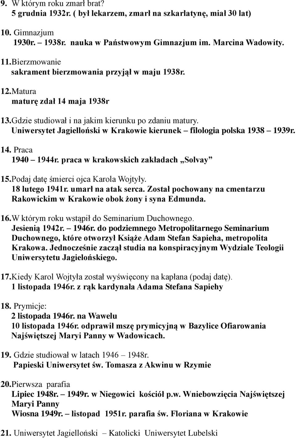 Uniwersytet Jagielloński w Krakowie kierunek filologia polska 1938 1939r. 14. Praca 1940 1944r. praca w krakowskich zakładach Solvay 15. Podaj datę śmierci ojca Karola Wojtyły. 18 lutego 1941r.