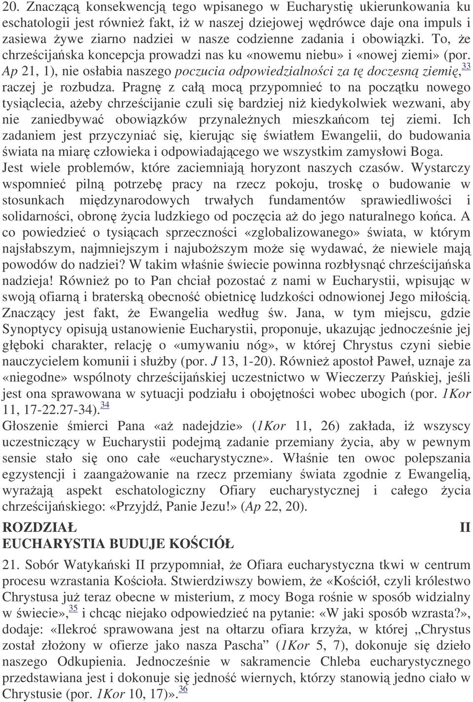 Pragn z cał moc przypomnie to na pocztku nowego tysiclecia, aeby chrzecijanie czuli si bardziej ni kiedykolwiek wezwani, aby nie zaniedbywa obowizków przynalenych mieszkacom tej ziemi.