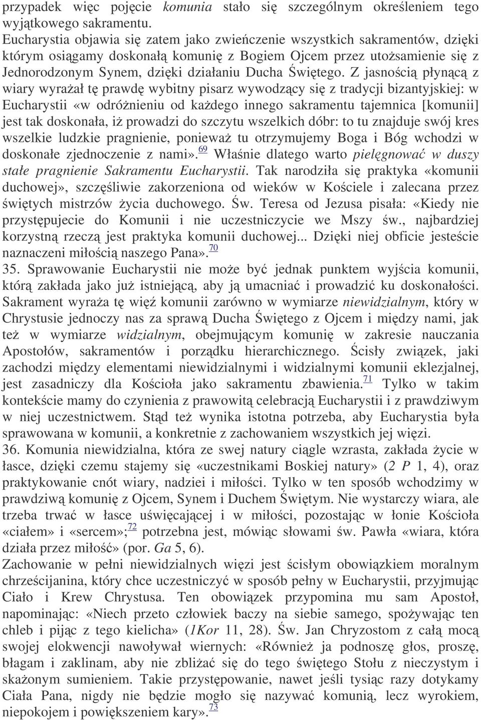 Z jasnoci płync z wiary wyraał t prawd wybitny pisarz wywodzcy si z tradycji bizantyjskiej: w Eucharystii «w odrónieniu od kadego innego sakramentu tajemnica [komunii] jest tak doskonała, i prowadzi