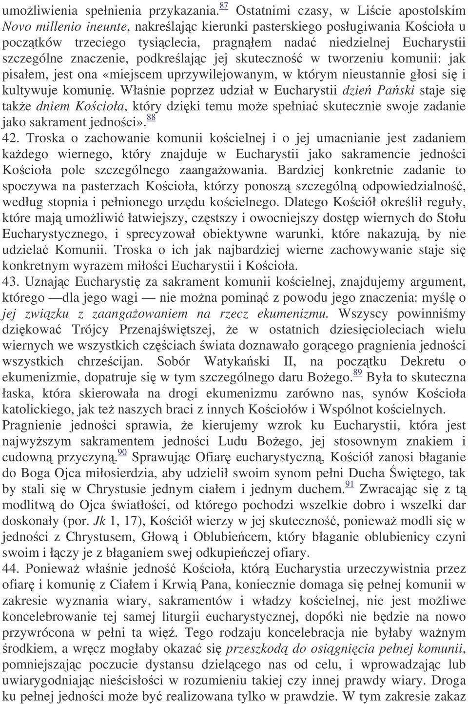 znaczenie, podkrelajc jej skuteczno w tworzeniu komunii: jak pisałem, jest ona «miejscem uprzywilejowanym, w którym nieustannie głosi si i kultywuje komuni.