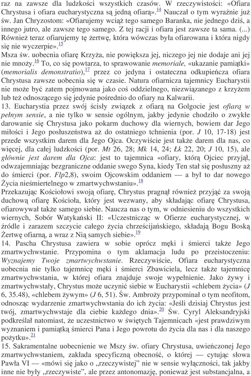 ..) Równie teraz ofiarujemy t ertw, która wówczas była ofiarowana i która nigdy si nie wyczerpie». 15 Msza w. uobecnia ofiar Krzya, nie powiksza jej, niczego jej nie dodaje ani jej nie mnoy.