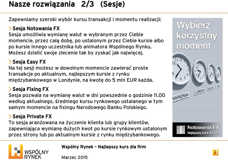 Sesja Easy FX Na tej sesji możesz w dowolnym momencie zawierać proste transakcje po aktualnym, najlepszym kursie z rynku międzybankowego w Londynie, na kwotę do 5 mln EUR każda.