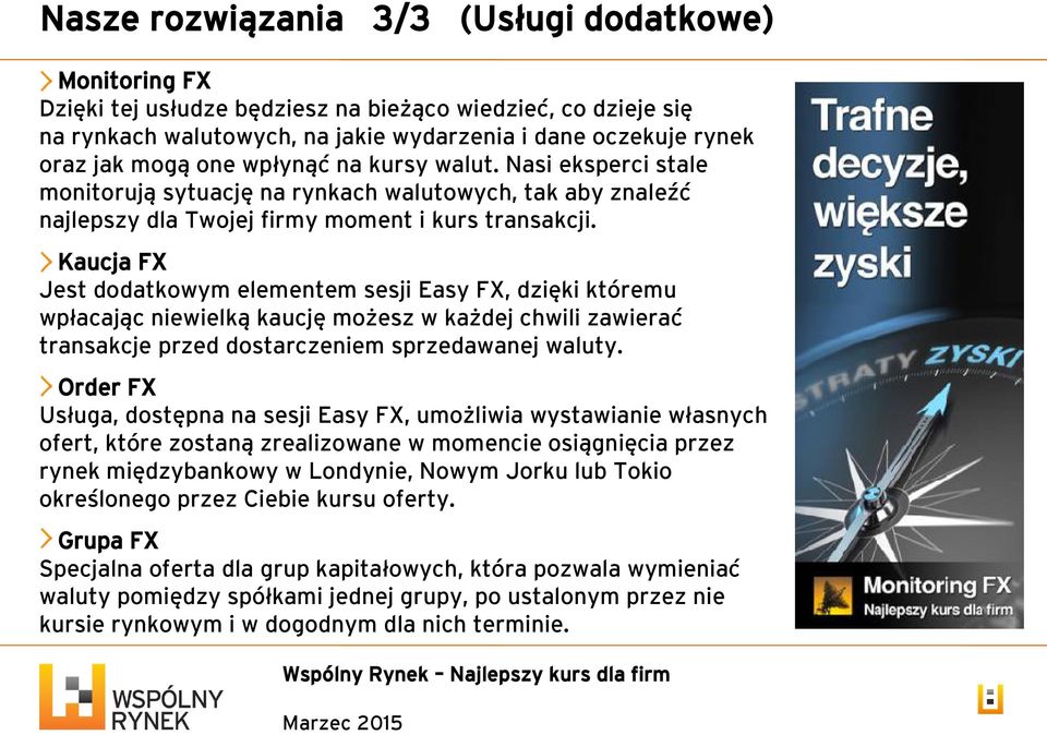 Kaucja FX Jest dodatkowym elementem sesji Easy FX, dzięki któremu wpłacając niewielką kaucję możesz w każdej chwili zawierać transakcje przed dostarczeniem sprzedawanej waluty.