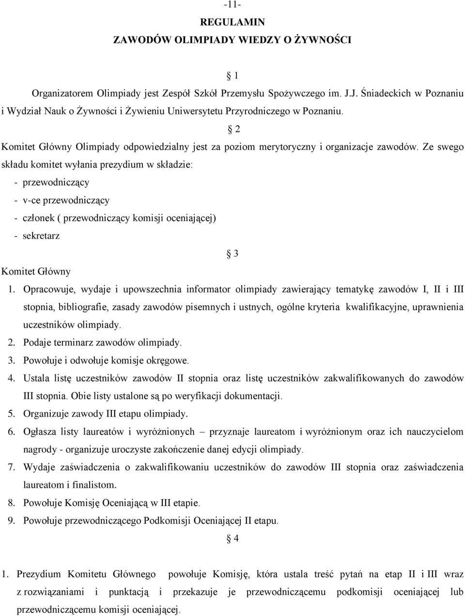 Ze swego składu komitet wyłania prezydium w składzie: - przewodniczący - v-ce przewodniczący - członek ( przewodniczący komisji oceniającej) - sekretarz 3 Komitet Główny 1.