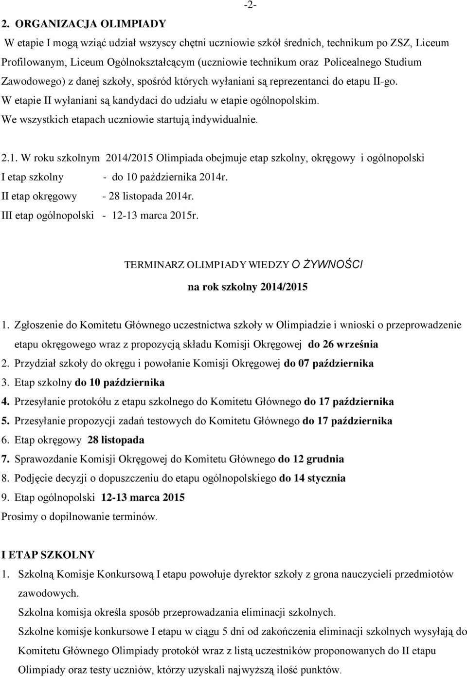 We wszystkich etapach uczniowie startują indywidualnie. 2.1. W roku szkolnym 2014/2015 Olimpiada obejmuje etap szkolny, okręgowy i ogólnopolski I etap szkolny - do 10 października 2014r.