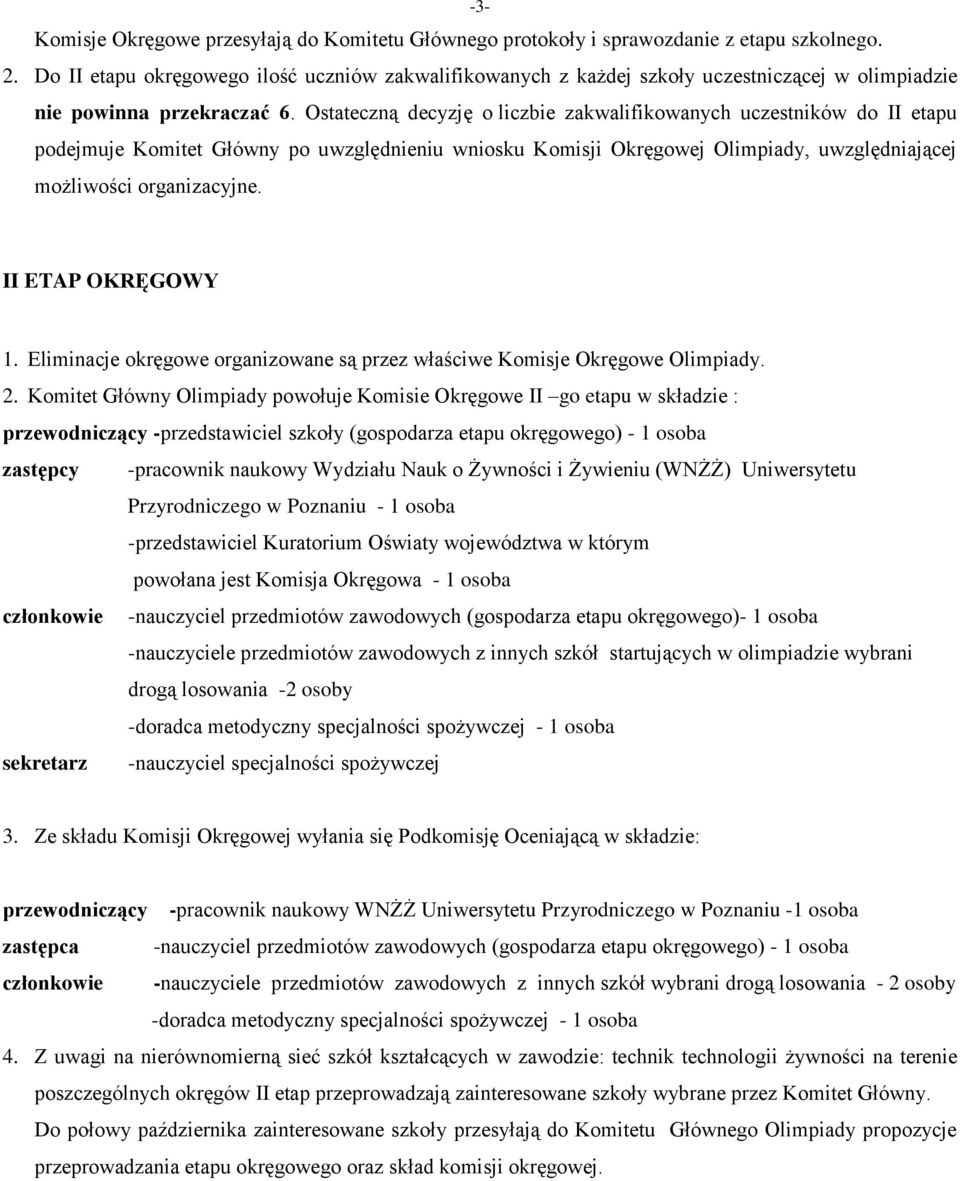 Ostateczną decyzję o liczbie zakwalifikowanych uczestników do II etapu podejmuje Komitet Główny po uwzględnieniu wniosku Komisji Okręgowej Olimpiady, uwzględniającej możliwości organizacyjne.