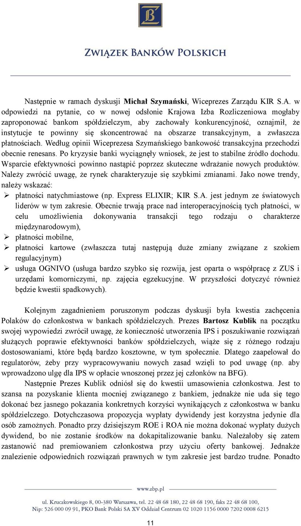 na obszarze transakcyjnym, a zwłaszcza płatnościach. Według opinii Wiceprezesa Szymańskiego bankowość transakcyjna przechodzi obecnie renesans.