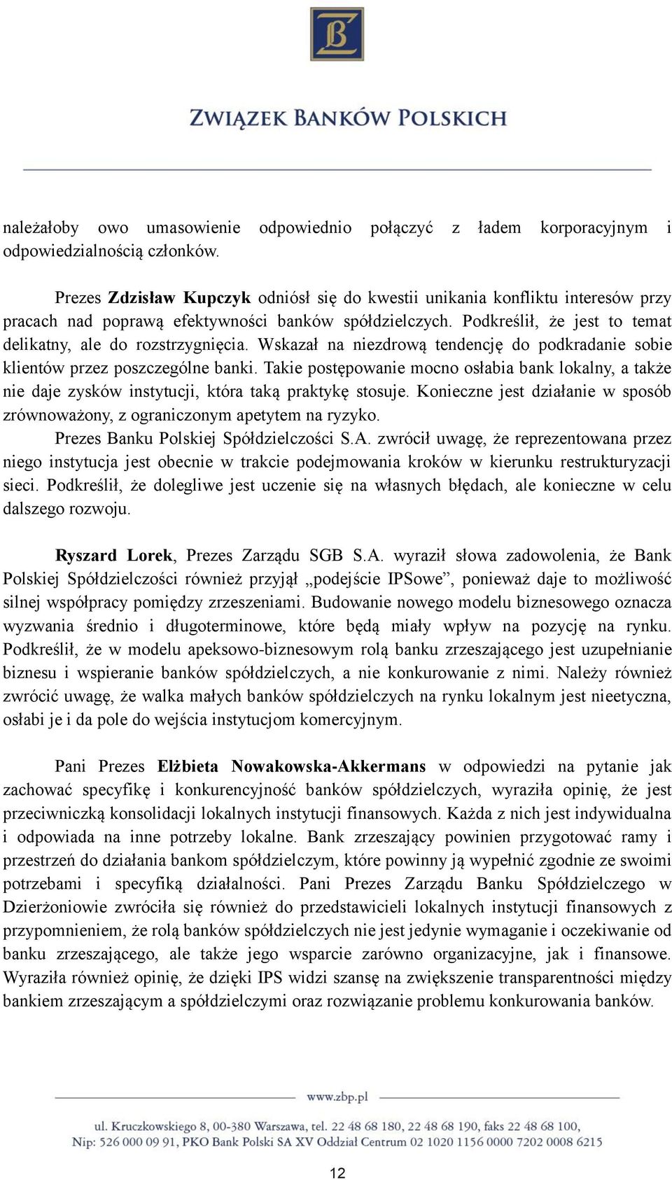 Wskazał na niezdrową tendencję do podkradanie sobie klientów przez poszczególne banki. Takie postępowanie mocno osłabia bank lokalny, a także nie daje zysków instytucji, która taką praktykę stosuje.