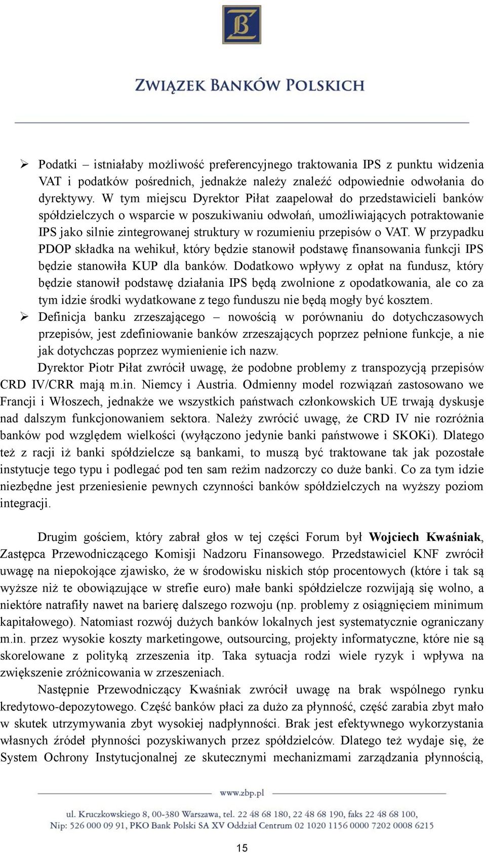 przepisów o VAT. W przypadku PDOP składka na wehikuł, który będzie stanowił podstawę finansowania funkcji IPS będzie stanowiła KUP dla banków.