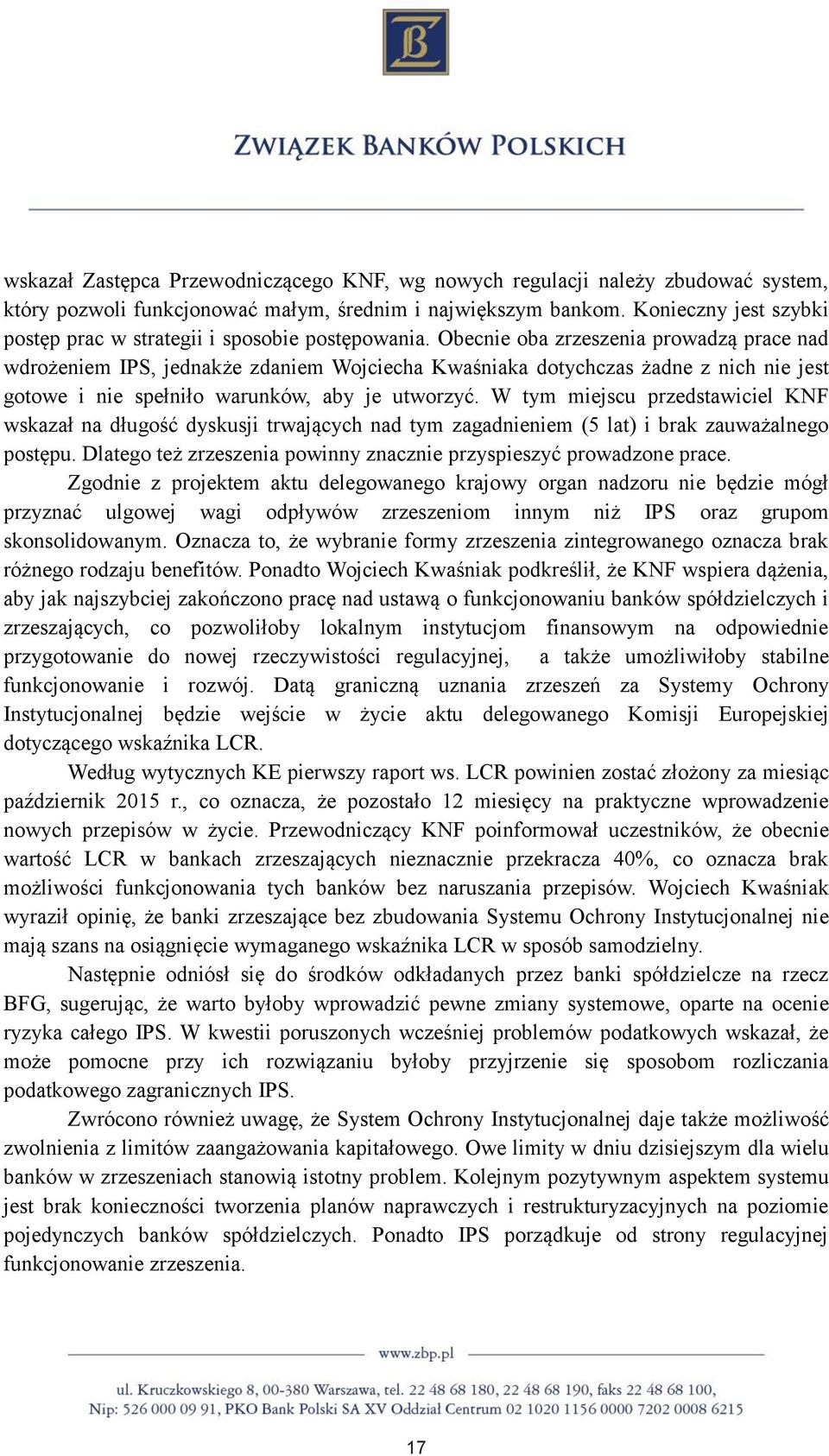 Obecnie oba zrzeszenia prowadzą prace nad wdrożeniem IPS, jednakże zdaniem Wojciecha Kwaśniaka dotychczas żadne z nich nie jest gotowe i nie spełniło warunków, aby je utworzyć.