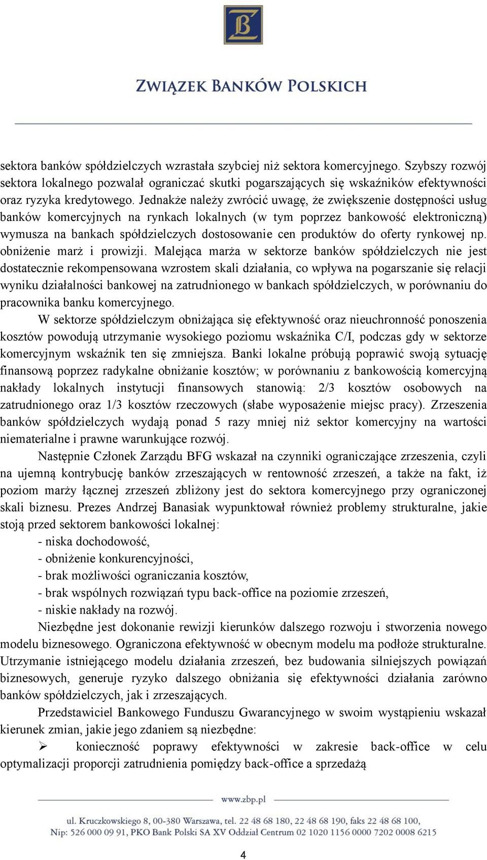 Jednakże należy zwrócić uwagę, że zwiększenie dostępności usług banków komercyjnych na rynkach lokalnych (w tym poprzez bankowość elektroniczną) wymusza na bankach spółdzielczych dostosowanie cen