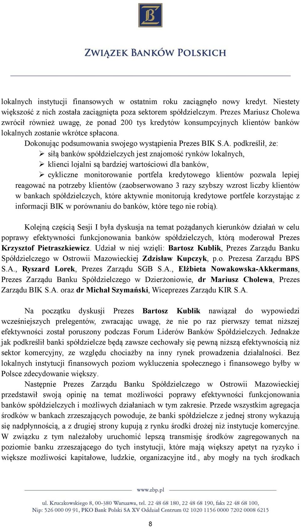 podkreślił, że: siłą banków spółdzielczych jest znajomość rynków lokalnych, klienci lojalni są bardziej wartościowi dla banków, cykliczne monitorowanie portfela kredytowego klientów pozwala lepiej