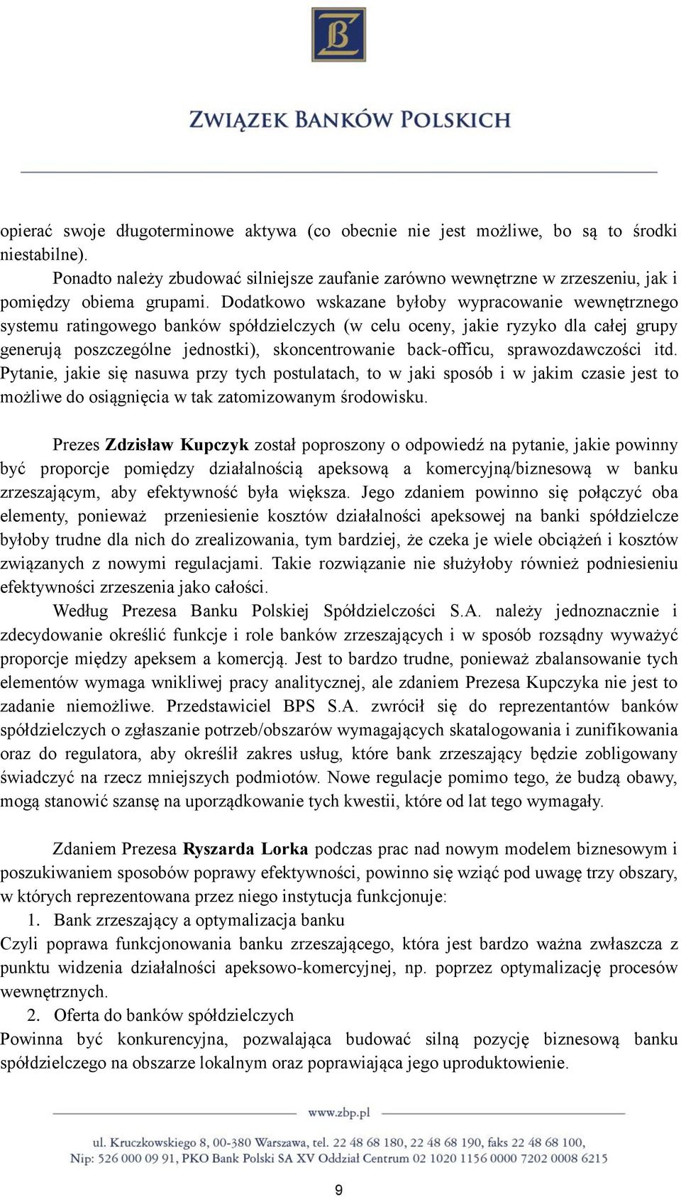 Dodatkowo wskazane byłoby wypracowanie wewnętrznego systemu ratingowego banków spółdzielczych (w celu oceny, jakie ryzyko dla całej grupy generują poszczególne jednostki), skoncentrowanie