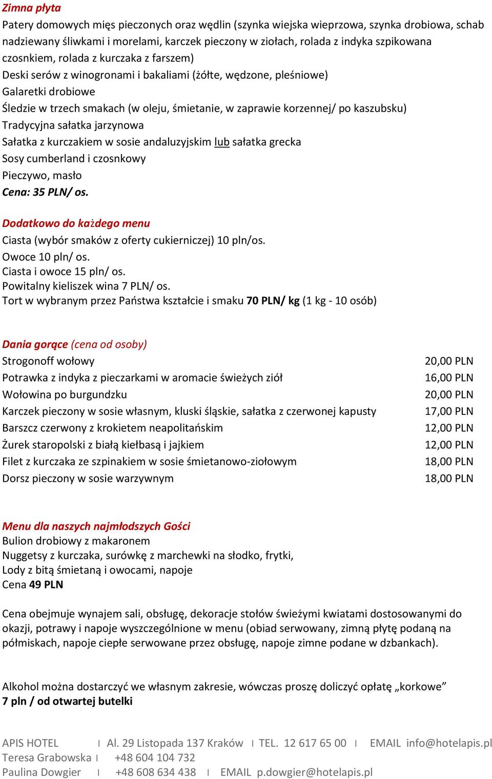 kaszubsku) Tradycyjna sałatka jarzynowa Sałatka z kurczakiem w sosie andaluzyjskim lub sałatka grecka Sosy cumberland i czosnkowy Pieczywo, masło Cena: 35 PLN/ os.