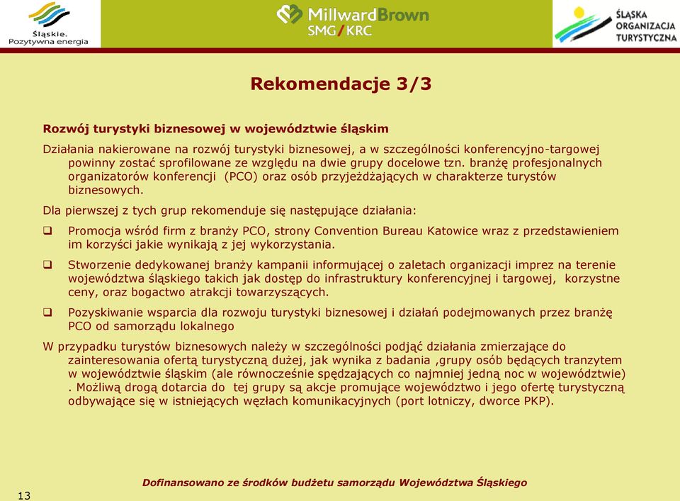 Dla pierwszej z tych grup rekomenduje się następujące działania: Promocja wśród firm z branży PCO, strony Convention Bureau Katowice wraz z przedstawieniem im korzyści jakie wynikają z jej