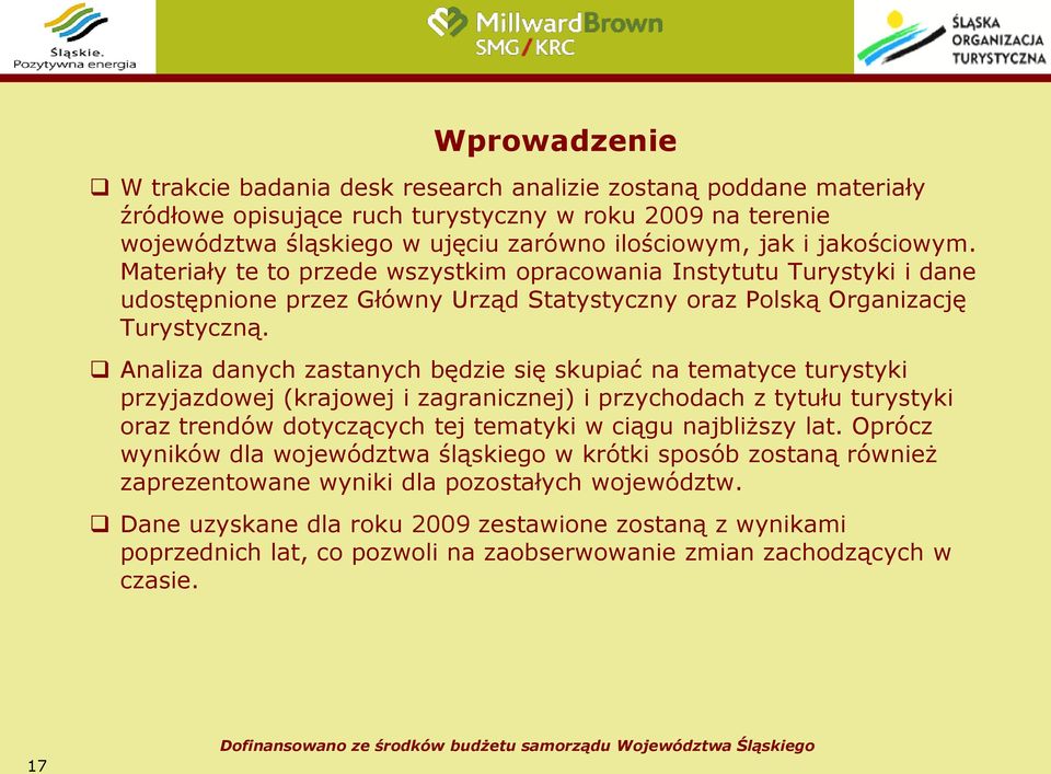 Analiza danych zastanych będzie się skupiać na tematyce turystyki przyjazdowej (krajowej i zagranicznej) i przychodach z tytułu turystyki oraz trendów dotyczących tej tematyki w ciągu najbliższy lat.