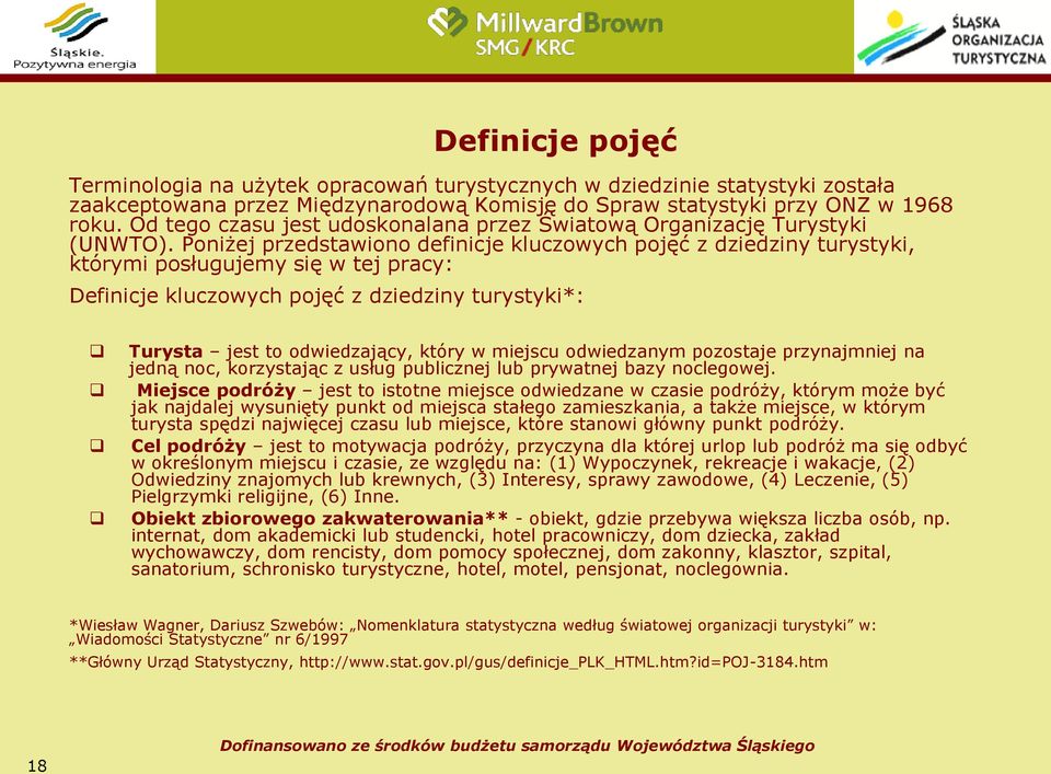 Poniżej przedstawiono definicje kluczowych pojęć z dziedziny turystyki, którymi posługujemy się w tej pracy: Definicje kluczowych pojęć z dziedziny turystyki*: Turysta jest to odwiedzający, który w