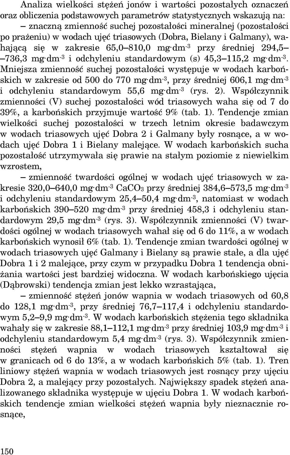 Mniejsza zmienność suchej pozostałości występuje w wodach karbońskich w zakresie od 500 do 770 mg dm -3, przy średniej 606,1 mg dm -3 i odchyleniu standardowym 55,6 mg dm -3 (rys. 2).