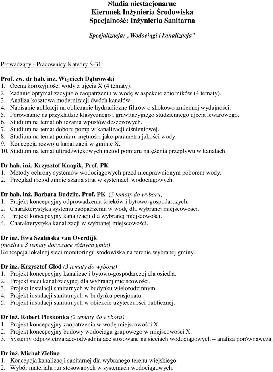 4. Napisanie aplikacji na obliczanie hydrauliczne filtrów o skokowo zmiennej wydajności. 5. Porównanie na przykładzie klasycznego i grawitacyjnego studziennego ujęcia lewarowego. 6.