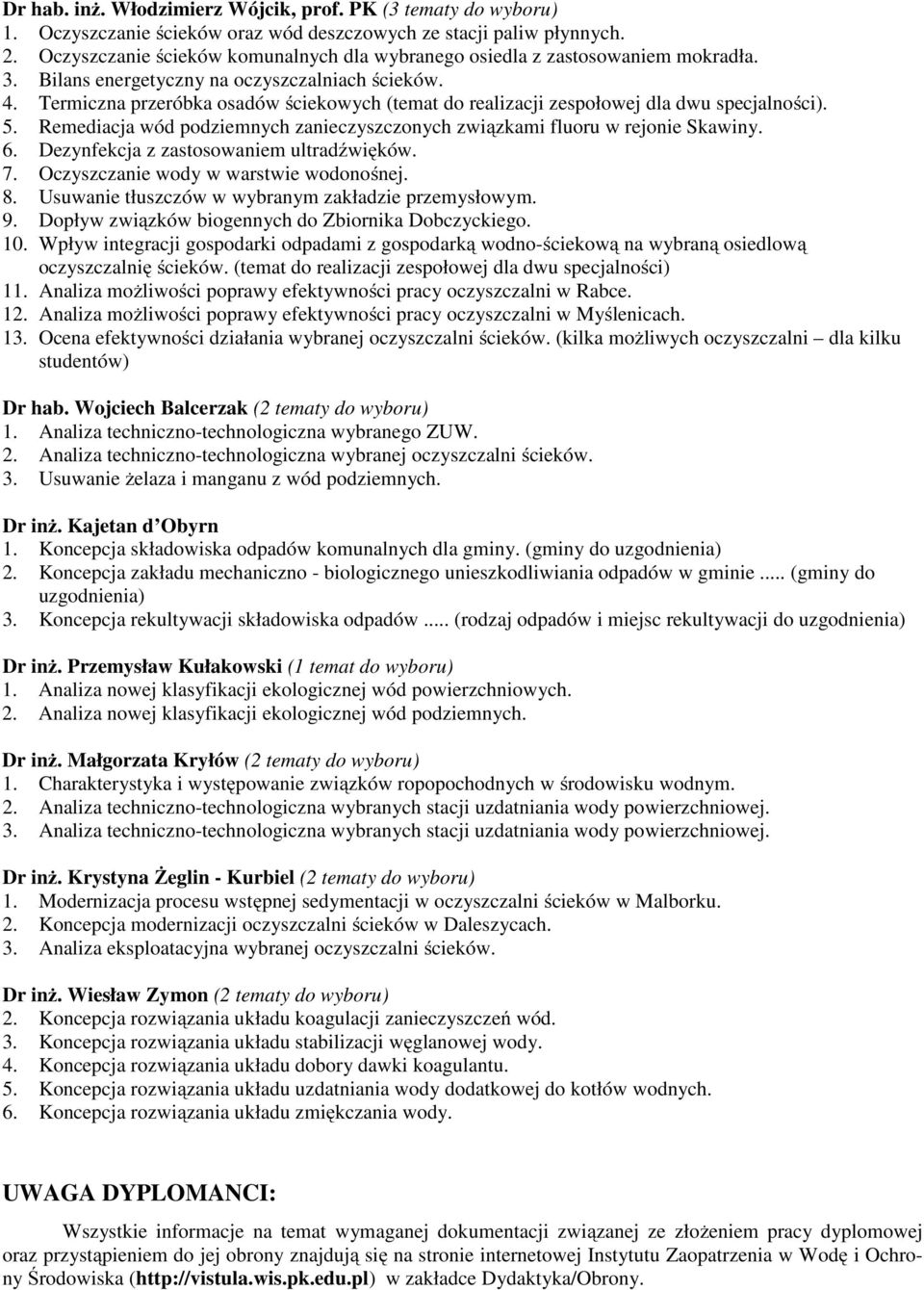 Termiczna przeróbka osadów ściekowych (temat do realizacji zespołowej dla dwu specjalności). 5. Remediacja wód podziemnych zanieczyszczonych związkami fluoru w rejonie Skawiny. 6.