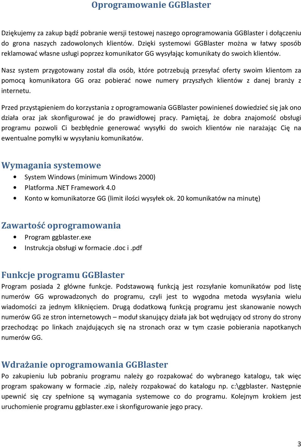 Nasz system przygotowany został dla osób, które potrzebują przesyłać oferty swoim klientom za pomocą komunikatora GG oraz pobierać nowe numery przyszłych klientów z danej branży z internetu.