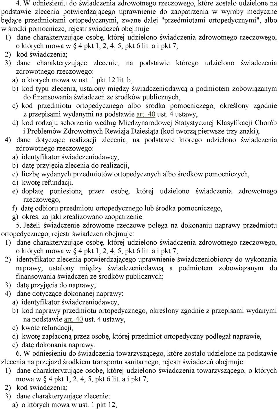 których mowa w 4 pkt, 2, 4, 5, pkt 6 lit. a i pkt 7; 2) kod świadczenia; 3) dane charakteryzujące zlecenie, na podstawie którego udzielono świadczenia zdrowotnego rzeczowego: a) o których mowa w ust.