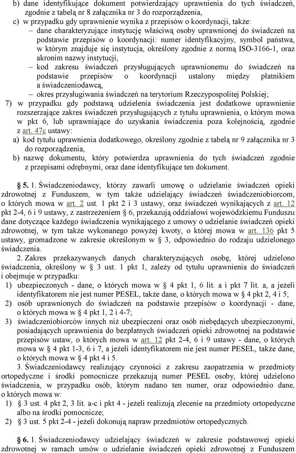 określony zgodnie z normą ISO-366-, oraz akronim nazwy instytucji, kod zakresu świadczeń przysługujących uprawnionemu do świadczeń na podstawie przepisów o koordynacji ustalony między płatnikiem a