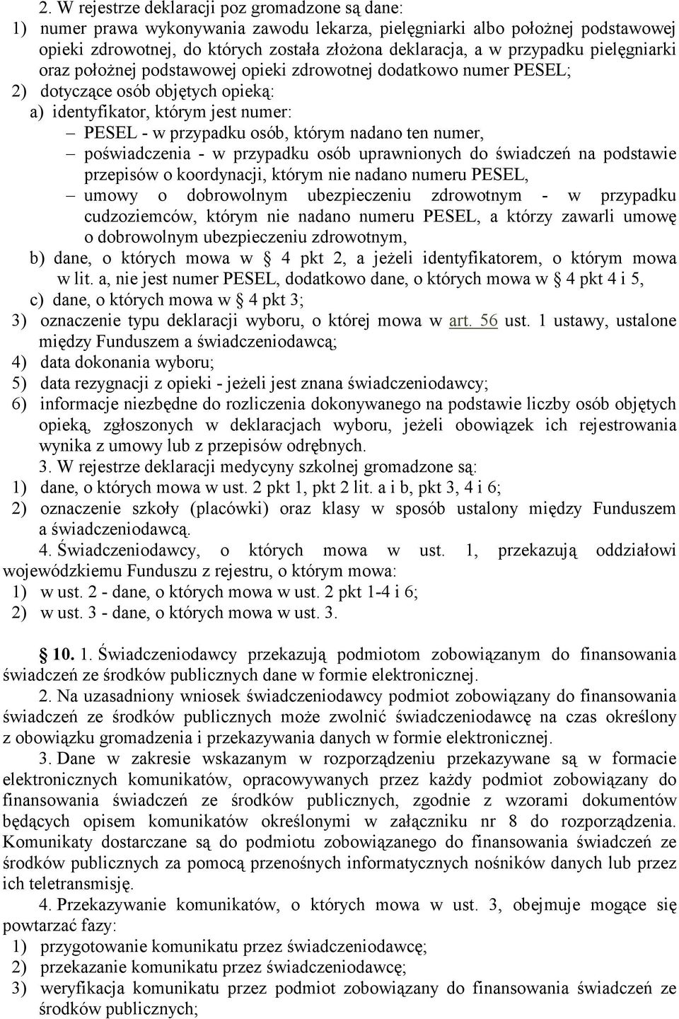 nadano ten numer, poświadczenia - w przypadku osób uprawnionych do świadczeń na podstawie przepisów o koordynacji, którym nie nadano numeru PESEL, umowy o dobrowolnym ubezpieczeniu zdrowotnym - w