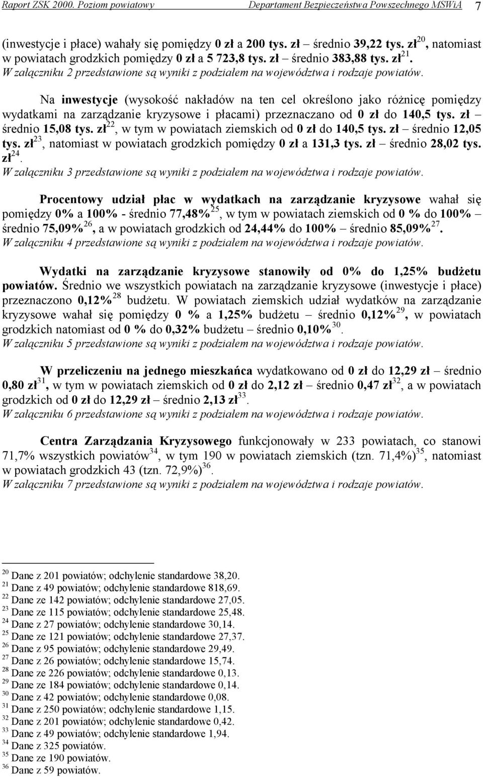 Na inwestycje (wysokość nakładów na ten cel określono jako różnicę pomiędzy wydatkami na zarządzanie kryzysowe i płacami) przeznaczano od 0 zł do 140,5 tys. zł średnio 15,08 tys.